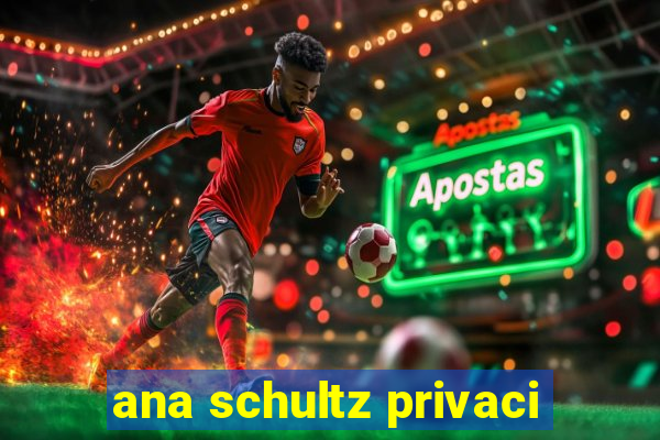 ana schultz privaci